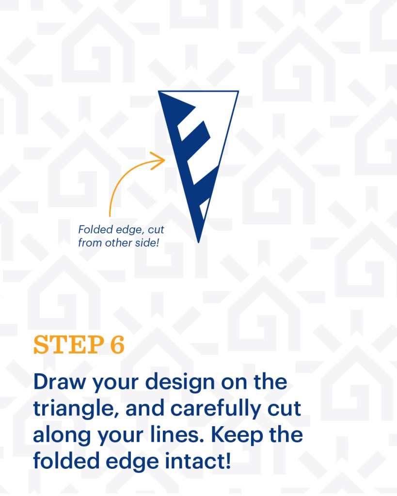 Snowflake Cutout Step 6: Draw your design on the triangle, and carefully cut along your lines. Keep the folded edge intact!